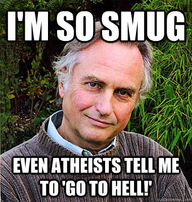 I'm so Smug Even Atheists tell me to 'Go to Hell!'  Noble Richard Dawkins