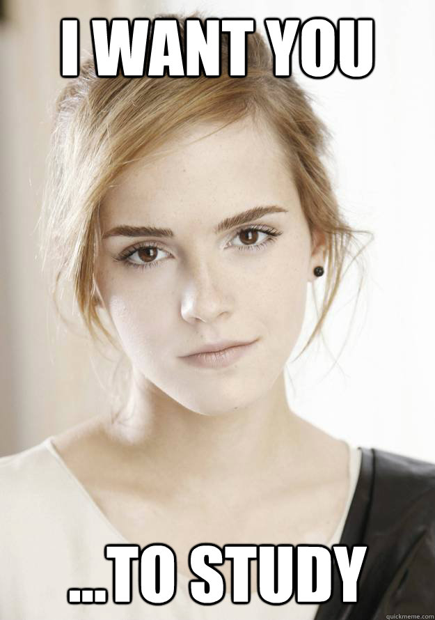 I want you ...to study  - I want you ...to study   Emma Watson Wants you to