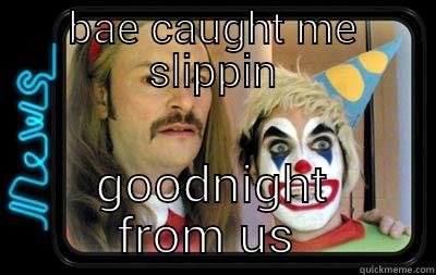 BAE CAUGHT ME SLIPPIN GOODNIGHT FROM US  Misc