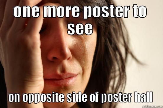 ONE MORE POSTER TO SEE ON OPPOSITE SIDE OF POSTER HALL First World Problems