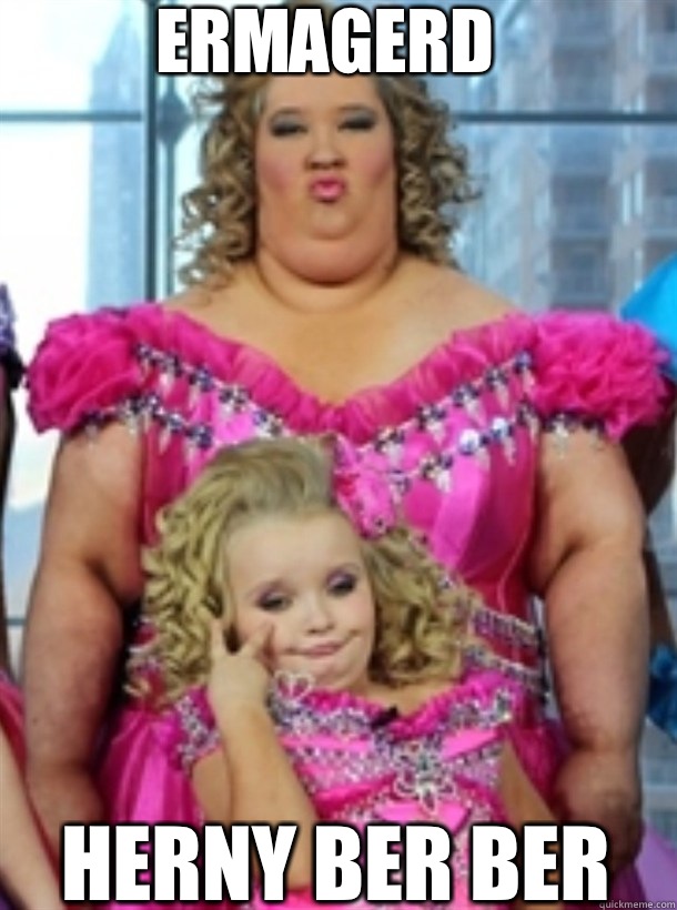 ERMAGERD HERNY BER BER - ERMAGERD HERNY BER BER  Honey Boo Boo