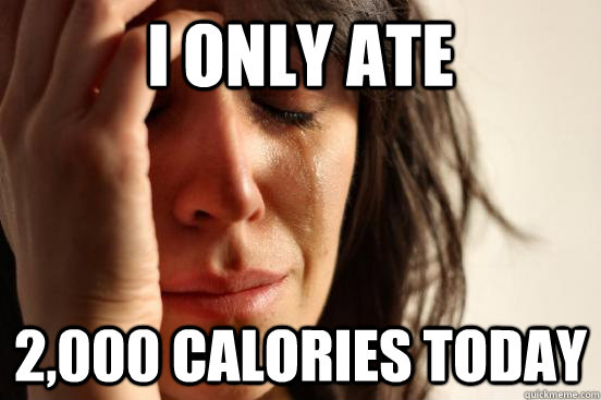 i only ate 2,000 calories today  First World Problems