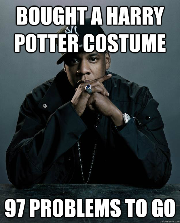 bought a harry potter costume 97 problems to go  Jay Z Problems