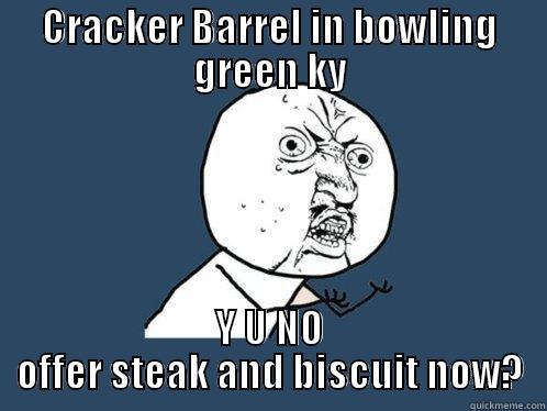 CRACKER BARREL IN BOWLING GREEN KY Y U NO OFFER STEAK AND BISCUIT NOW? Y U No