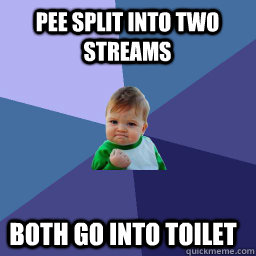 Pee split into two streams Both go into toilet  