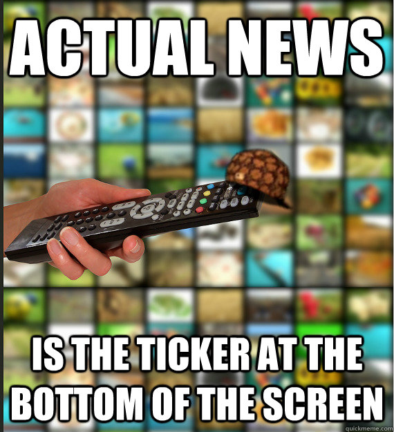actual news is the ticker at the bottom of the screen  Scumbag Media