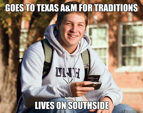 Goes to Texas A&M for traditions lives on southside  College Freshman