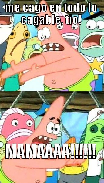 me cago en todo lo cagable, tio! - ME CAGO EN TODO LO CAGABLE, TIO! MAMAAAA!!!!!! Push it somewhere else Patrick