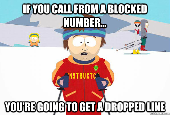 if you call from a blocked number... you're going to get a dropped line - if you call from a blocked number... you're going to get a dropped line  ski intructor