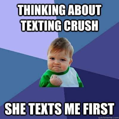 Thinking about texting crush She texts me First  Success Kid