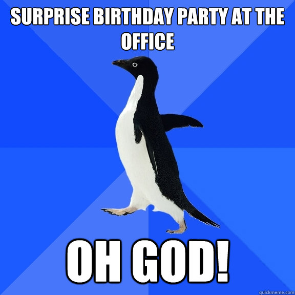 Surprıse bırthday party at the offıce oh god!  Socially Awkward Penguin