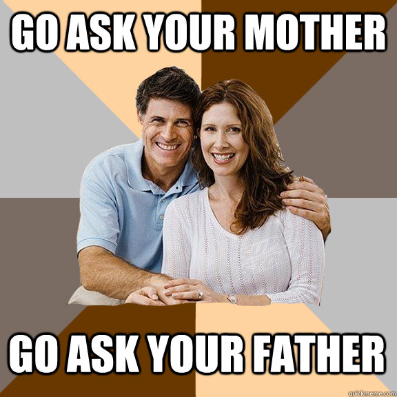 Go ask your mother Go ask your father - Go ask your mother Go ask your father  Scumbag Parents
