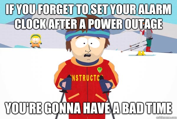 If you forget to set your alarm clock after a power outage You're gonna have a bad time  Super Cool Ski Instructor