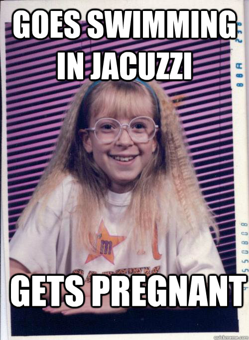 Goes swimming in jacuzzi Gets pregnant  