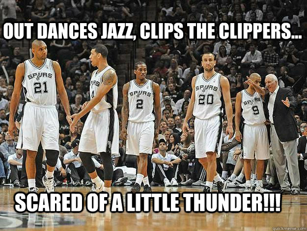 out dances jazz, clips the clippers... Scared of a little thunder!!!  SPURS TROLLS