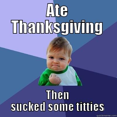 ATE THANKSGIVING THEN SUCKED SOME TITTIES Success Kid