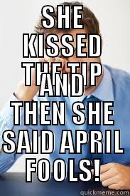SHE KISSED THE TIP AND THEN SHE SAID APRIL FOOLS! Misc