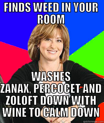 FINDS WEED IN YOUR ROOM WASHES ZANAX, PERCOCET AND ZOLOFT DOWN WITH WINE TO CALM DOWN Sheltering Suburban Mom