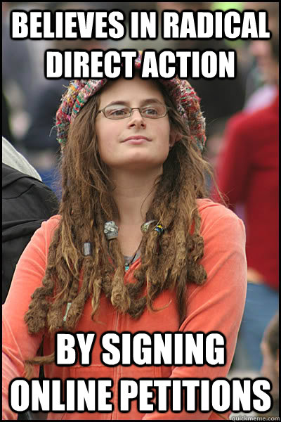 Believes in radical direct action by signing online petitions  College Liberal