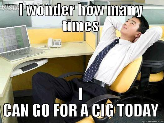 I WONDER HOW MANY TIMES I CAN GO FOR A CIG TODAY My daily office thought