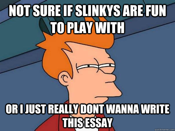 Not sure if Slinkys are fun to play with Or i just really dont wanna write this essay  Futurama Fry