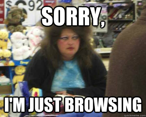 Sorry, I'm just browsing  