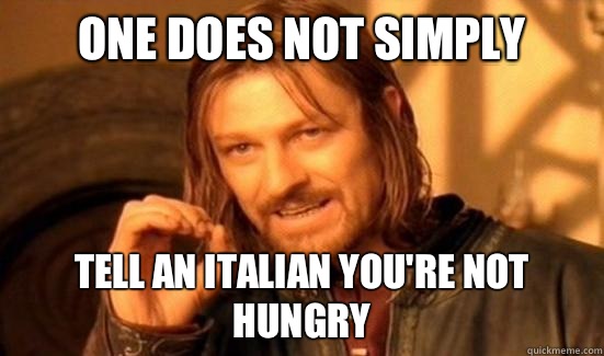 One Does Not Simply tell an italian you're not hungry  Boromir