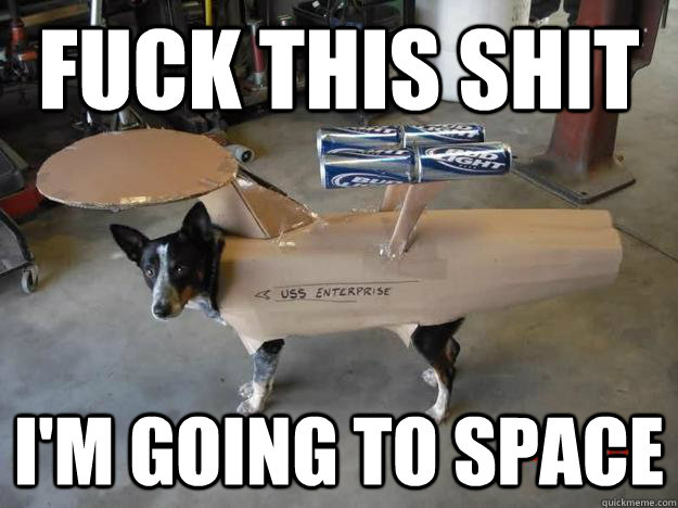 Fuck this shit i'm going to space - Fuck this shit i'm going to space  spacedog