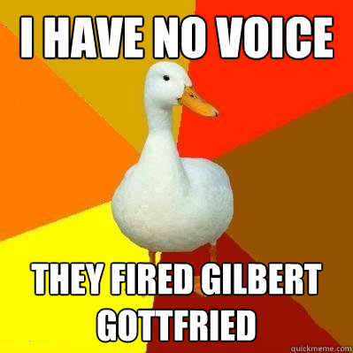 I have no voice They fired Gilbert Gottfried  Tech Impaired Duck