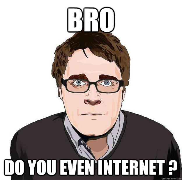 bro do you even internet ?  Always Online Adam Orth