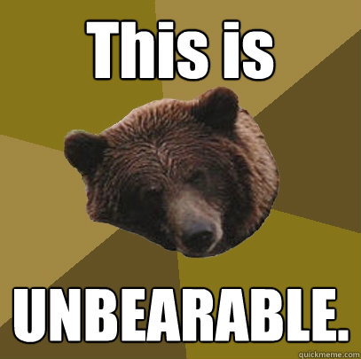 This is UNBEARABLE. - This is UNBEARABLE.  Lazy Bachelor Bear