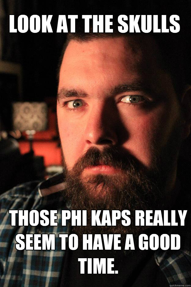 Look at the skulls Those Phi Kaps really seem to have a good time.  Dating Site Murderer