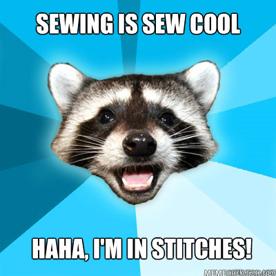 Sewing is sew cool haha, i'm in stitches!  Lame Pun Raccoon