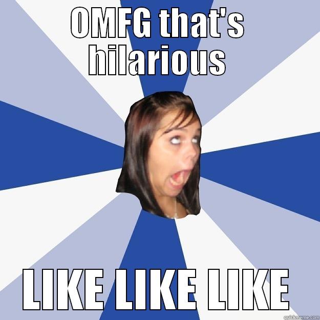 OMFG THAT'S HILARIOUS LIKE LIKE LIKE Annoying Facebook Girl