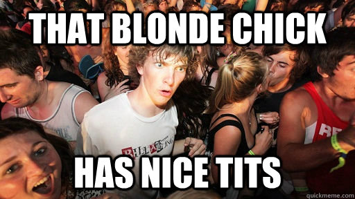 that blonde chick has nice tits  Sudden Clarity Clarence