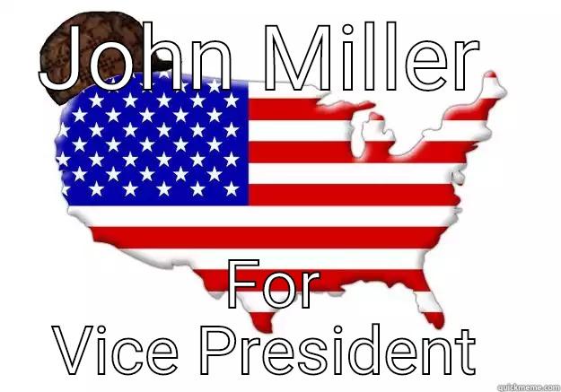John Miller for Vice President  - JOHN MILLER  FOR VICE PRESIDENT  Scumbag america