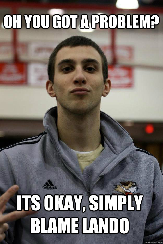 Oh You got a problem? Its okay, simply blame Lando  Scumbag Skyler