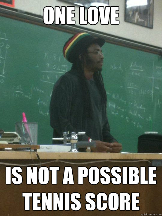 One love Is not a possible tennis score - One love Is not a possible tennis score  Rasta Teacher