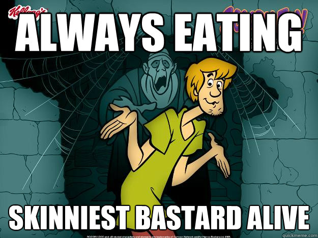 always eating skinniest bastard alive - always eating skinniest bastard alive  Irrational Shaggy