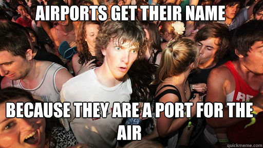Airports get their name because they are a port for the air  Sudden Clarity Clarence