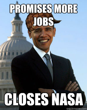 Promises more jobs Closes NASA  Scumbag Obama
