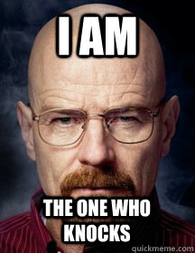 I am the one who knocks - I am the one who knocks  Breaking Bad Logic