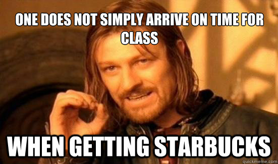 One Does Not Simply arrive on time for class  when getting starbucks   Boromir