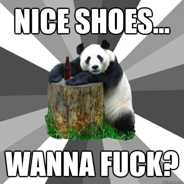 NICE SHOES... WANNA FUCK?  Pickup-Line Panda