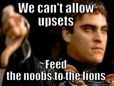 WE CAN'T ALLOW UPSETS FEED THE NOOBS TO THE LIONS Downvoting Roman