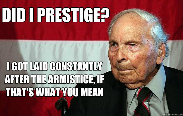 Did I prestige? i got laid constantly after the armistice, if that's what you mean - Did I prestige? i got laid constantly after the armistice, if that's what you mean  Battlefield Grandpa