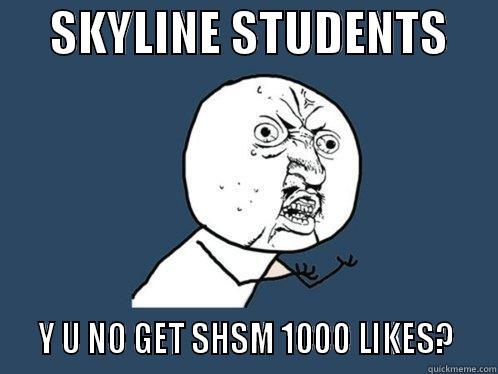      SKYLINE STUDENTS        Y U NO GET SHSM 1000 LIKES?   Y U No