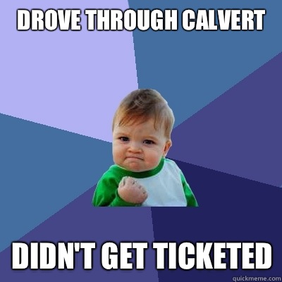 Drove through Calvert Didn't get ticketed  Success Kid