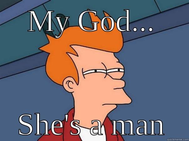 MY GOD... SHE'S A MAN Futurama Fry