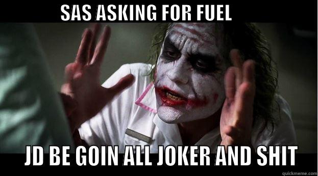                 SAS ASKING FOR FUEL                          JD BE GOIN ALL JOKER AND SHIT Joker Mind Loss